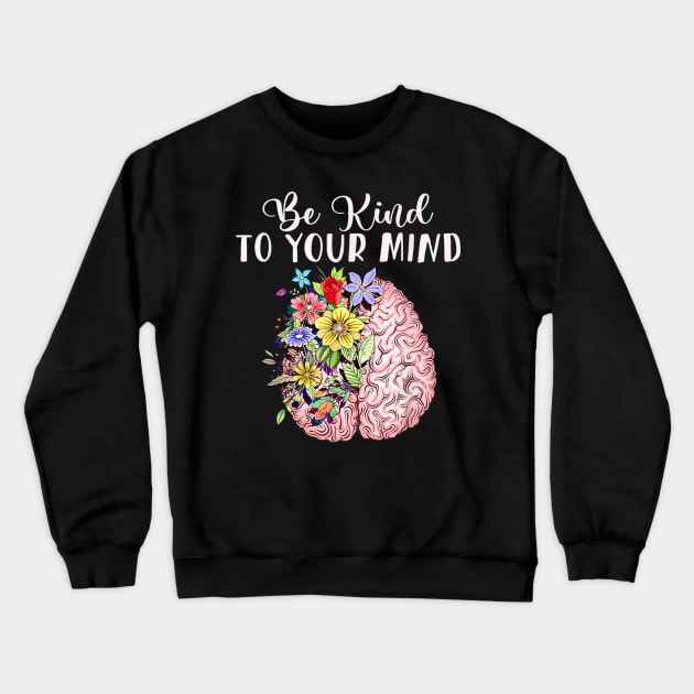 Be kind to your mind mental health awareness Crewneck Sweatshirt by Tianna Bahringer